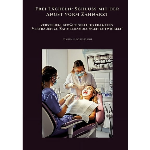 Frei LÃ¤cheln: Schluss mit der Angst vorm Zahnarzt: Verstehen, bewÃ¤ltigen und ein neues Vertrauen zu Zahnbehandlungen ent, (Paperback)