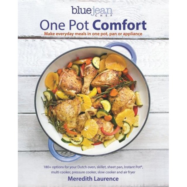 Blue Jean Chef's One Pot Comfort: Make Everyday Meals in One Pot, Pan or Appliance: 180+ Recipes for Your Dutch Oven, Skillet, Sheet Pan, Instant-Pot(r), Multi-Cooker, Pressure Cooker, Slow Cooker, an