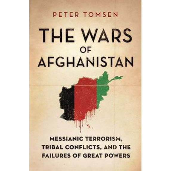 Pre-Owned The Wars of Afghanistan: Messianic Terrorism, Tribal Conflicts, and the Failures of Great Powers (Paperback) 1610392620 9781610392624
