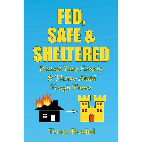 Fed, Safe and Sheltered: Protect Your Family and Thrive Amid Tough Times, (Paperback)
