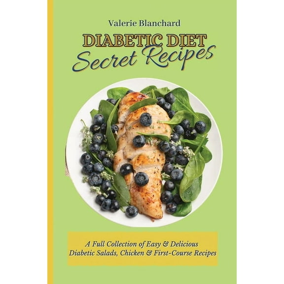 Diabetic Diet Secret Recipes: A Full Collection of Easy & Delicious Diabetic Salads, Chicken & First-Course Reci, (Paperback)