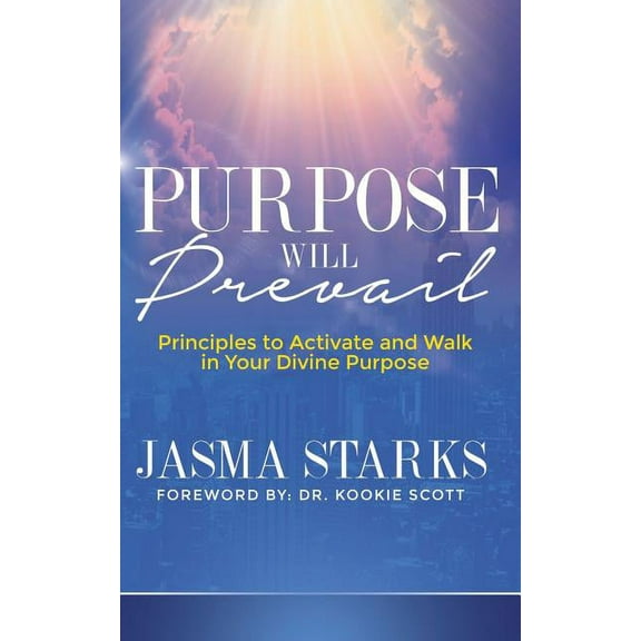 Purpose Will Prevail: Principles to Activate and Walk in Your Divine Purpose, (Paperback)