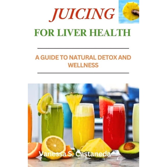 Juicing for Liver Health: A Guide to Natural Detox and Wellness (Paperback)