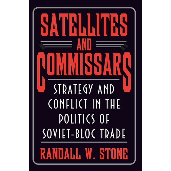 Princeton Studies in International Histo Satellites and Commissars: Strategy and Conflict in the Politics of Soviet-Bloc Trade, Book 95, (Paperback)