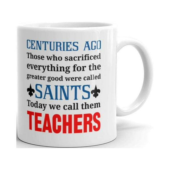 Centuries Ago Those Who Were Called Saints Today we Call Them Teachers Coffee Tea Ceramic Mug Office Work Cup Gift 11oz