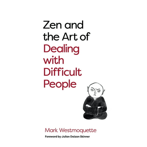 Zen and the Art of Dealing with Difficult People: How to Learn from Your Troublesome Buddhas, (Paperback)