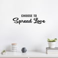 thumbnail image 3 of Vinyl Wall Art Decal - Choose To Spread Love - 7.5" x 25" - Trendy Motivational Valentine Quote Sticker For Couples Bedroom Family Home Office Living Room Store Decor, 3 of 4
