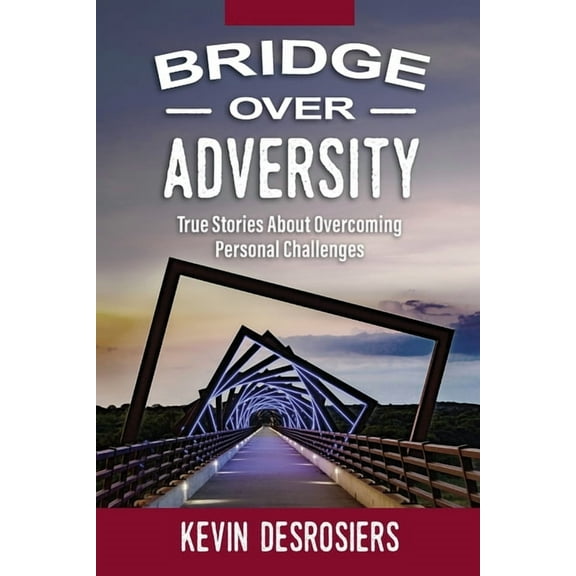 Bridge Over Adversity: True Stories About Overcoming Personal Challenges, (Paperback)