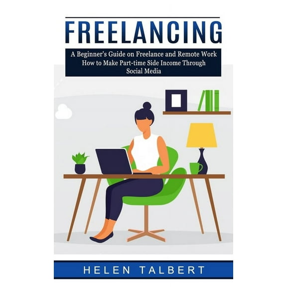 Freelancing: A Beginner's Guide on Freelance and Remote Work (How to Make Part-time Side Income Through Social Medi, (Paperback)