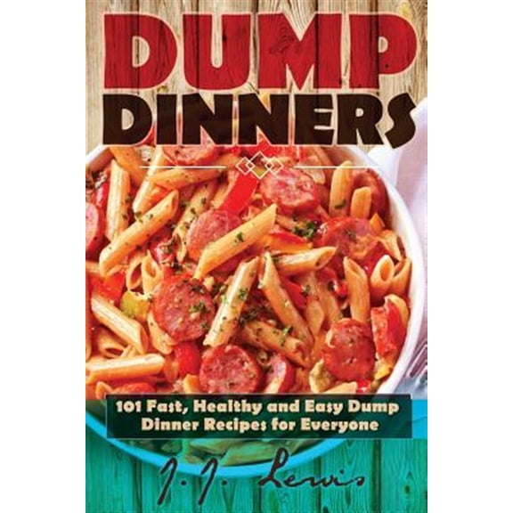 Dump Dinners: 101 Fast, Healthy and Easy Dump Dinner Recipes for Everyone (Paperback)