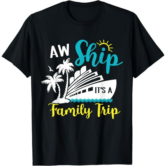 Aw Ship It's A Family Trip Vacation Cruise Lover Matching T-Shirt mens t shirt,black,women,funny,misfits,men,journey,t-shirt