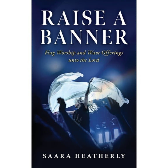 Raise a Banner: Flag Worship and Wave Offerings unto the Lord, (Paperback)