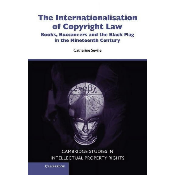 Cambridge Intellectual Property and Info The Internationalisation of Copyright Law, Book 8, (Hardcover)