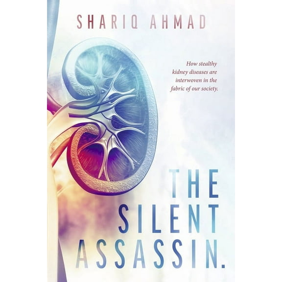 The Silent Assassin. : How stealthy kidney diseases are interwoven in the fabric of our society. (Paperback)