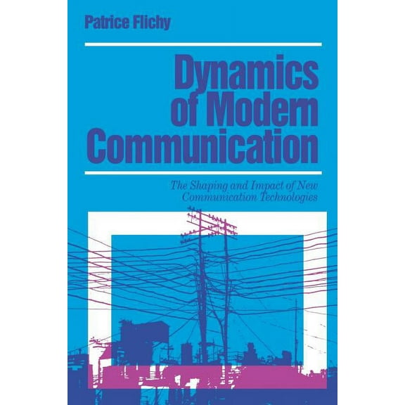 Media Culture & Society Dynamics of Modern Communication: The Shaping and Impact of New Communication Technologies, (Paperback)