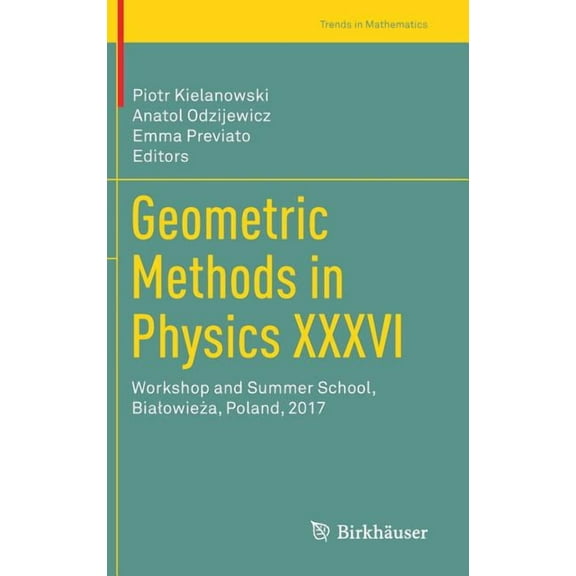 Trends in Mathematics Geometric Methods in Physics XXXVI: Workshop and Summer School, Bialowieża, Poland, 2017, (Hardcover)