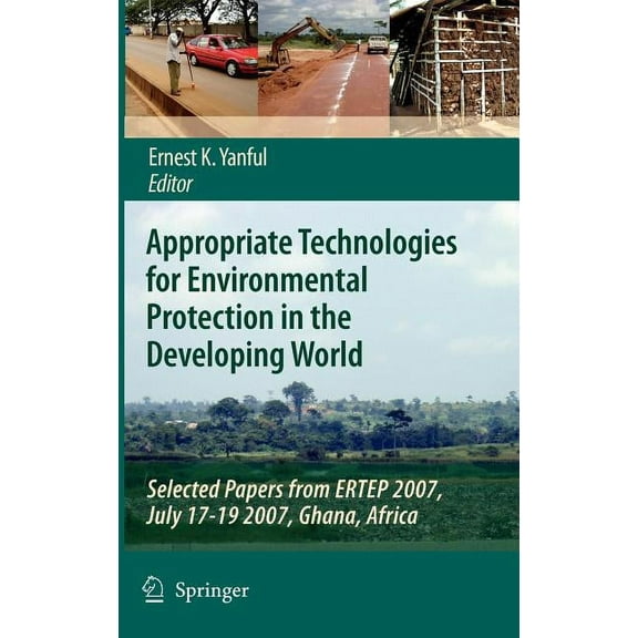 Appropriate Technologies for Environmental Protection in the Developing World: Selected Papers from ERTEP 2007, July 17-, (Hardcover)