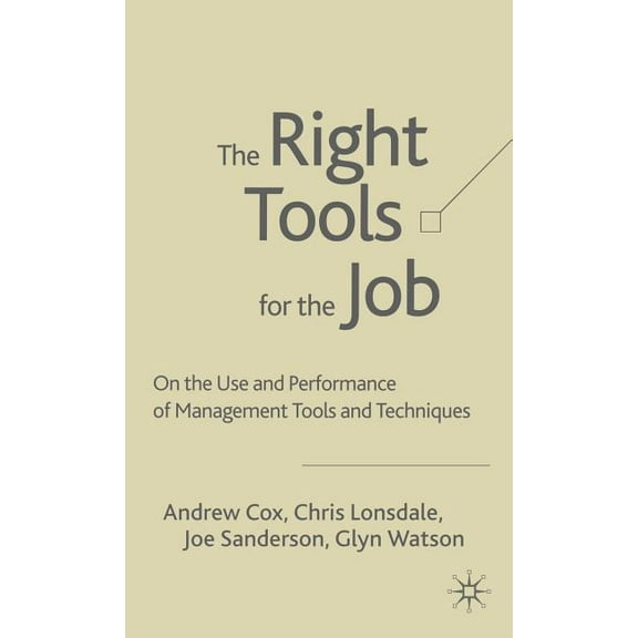 The Right Tools for the Job: On the Use and Performance of Management Tools and Techniques, (Hardcover)