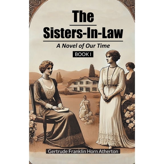 The Sisters-In-Law A Novel of Our Time Book I, (Paperback)