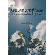 Quanta, Spirit, and Mindful Matter : A Journey Beyond the Sixth Sense (Hardcover)
