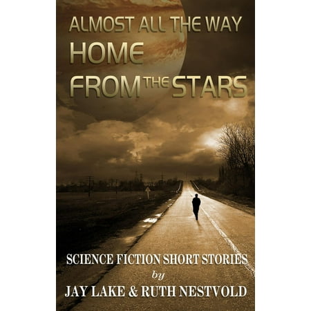 Almost All the Way Home From the Stars: Science Fiction Short Stories -