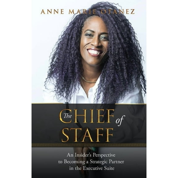 The Chief of Staff: An Insider's Perspective to Becoming a Strategic Partner in the Executive Suite, (Paperback)