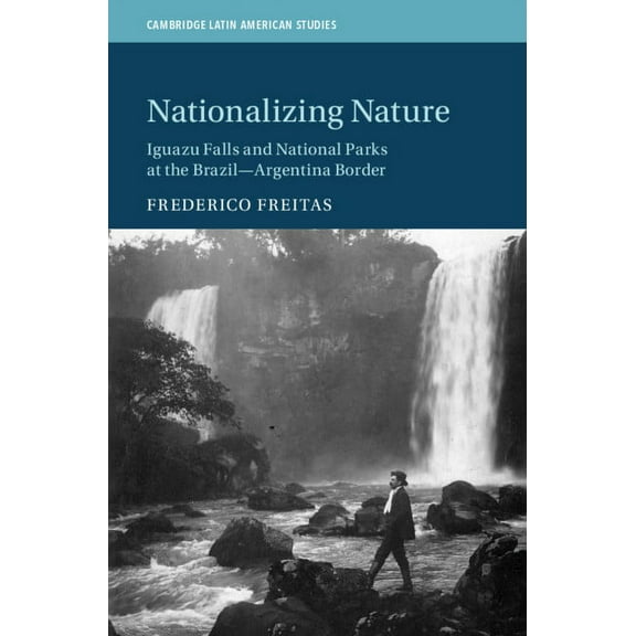 Cambridge Latin American Studies Nationalizing Nature, Book 122, (Hardcover)