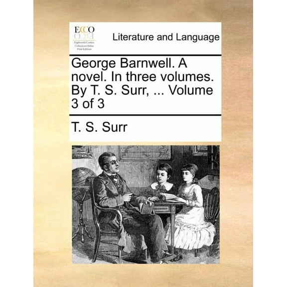 George Barnwell. A Novel. In Three Volumes. By T. S. Surr, ... Volume 3 of 3 (Paperback)
