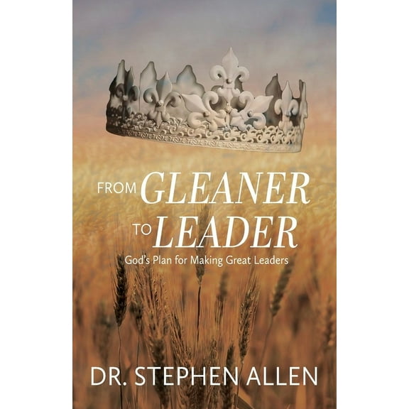 From Gleaner to Leader: God's Plan to Make Great Leaders, (Paperback)