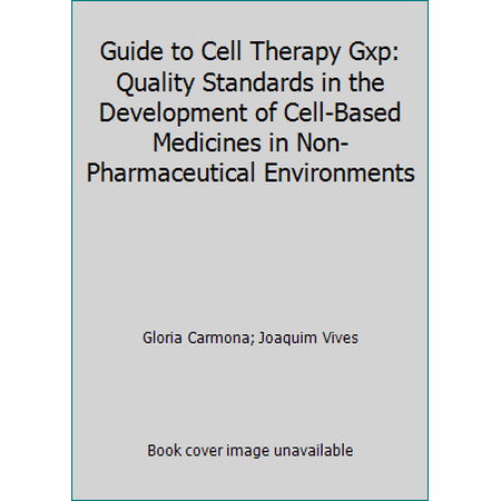 Guide to Cell Therapy Gxp: Quality Standards in the Development of Cell-Based Medicines in Non-Pharmaceutical Environments [Paperback - Used]