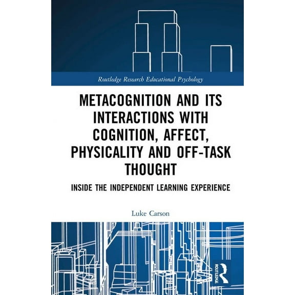 Routledge Research in Educational Psycho Metacognition and Its Interactions with Cognition, Affect, Physicality and Off-Task Thought: Inside the Independent Lear, (Hardcover)
