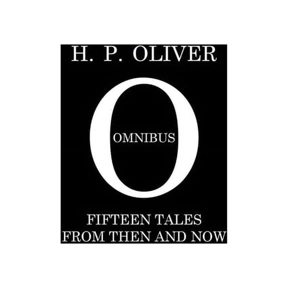 H. P. Oliver Omnibus : Fifteen Stories From Then and Now (Paperback)