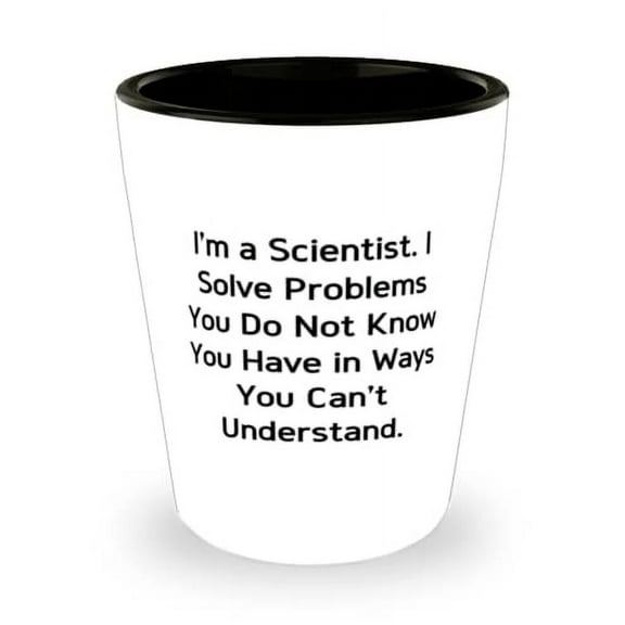 I'm a Scientist. I Solve Problems You Do Not Know You Have in. Scientist Shot Glass, Motivational Scientist, Ceramic Cup For Men Women