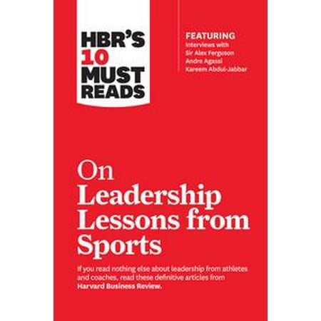 Harvard Lessons - HBR's 10 Must Reads on Leadership Lessons from Sports (featuring interviews with Sir Alex Ferguson, Kareem Abdul-Jabbar, Andre Agassi) - eBook