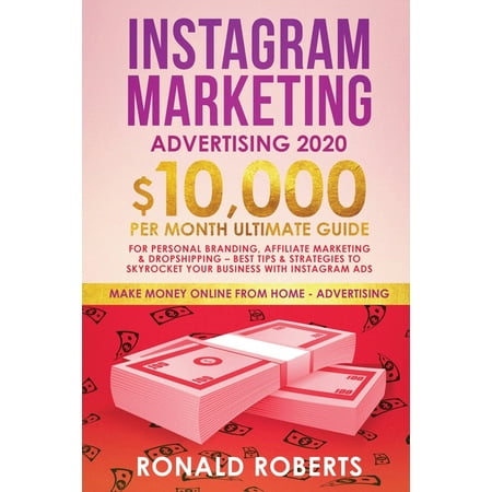 Make Money Online: Instagram Marketing Advertising: $10,000/Month Ultimate Guide for Personal Branding, Affiliate Marketing, and Drop-Shipping: Best Tips and Strategies to Skyrocket Your Business (Best Unfollow App For Instagram)
