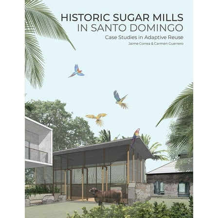 Historic Sugar Mills in Santo Domingo: Case Studies in Adaptive Reuse, (Paperback)