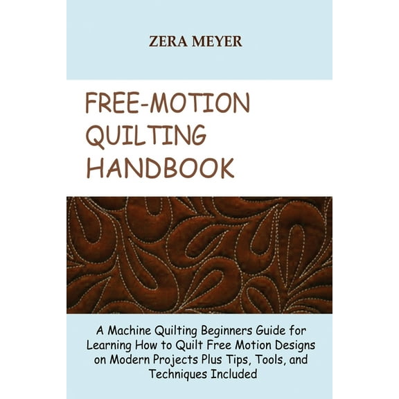 Free Motion Quilting Handbook: A Machine Quilting Beginners Guide for Learning How to Quilt Free Motion Designs on Moder, (Paperback)