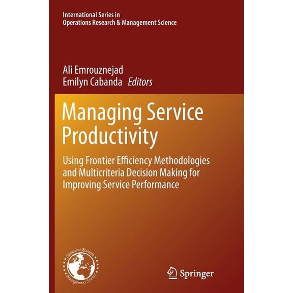 International Operations Research & Mana Managing Service Productivity: Using Frontier Efficiency Methodologies and Multicriteria Decision Making for Improving S, Book 215, (Paperback)