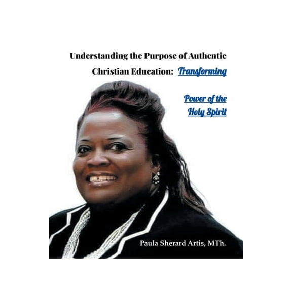 Understanding The Purpose of Authentic Christian Education: Transforming Power of the Holy Spirit, (Paperback)