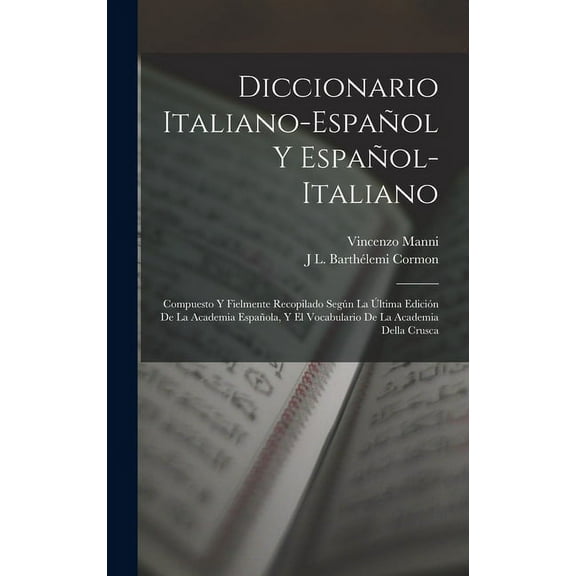 Diccionario Italiano-Español Y Español-Italiano: Compuesto Y Fielmente Recopilado Según La Última Edición De La Academia Española, Y El Vocabulario De La Academia Della Crusca (Hardcover)