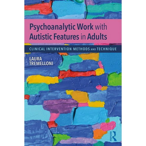 Psychoanalytic Work with Autistic Features in Adults: Clinical Intervention Methods and Technique, (Paperback)