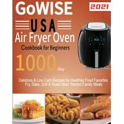 GoWISE USA Air Fryer Oven Cookbook for Beginners: 1000-Day Delicious & Low Carb Recipes for Healthier Fried Favorites Fry, Bake, Grill & Roast Most Wanted Family Meals (Paperback)
