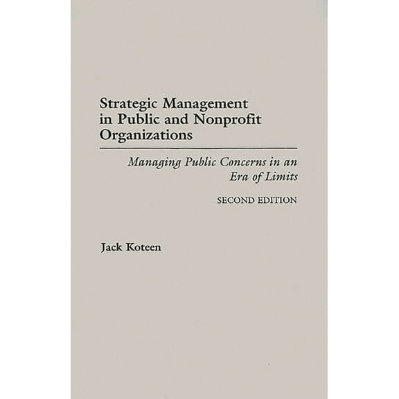 Strategic Management in Public and Nonprofit Organizations: Managing Public Concerns in an Era of Limits Degreeslsecond , (Paperback)