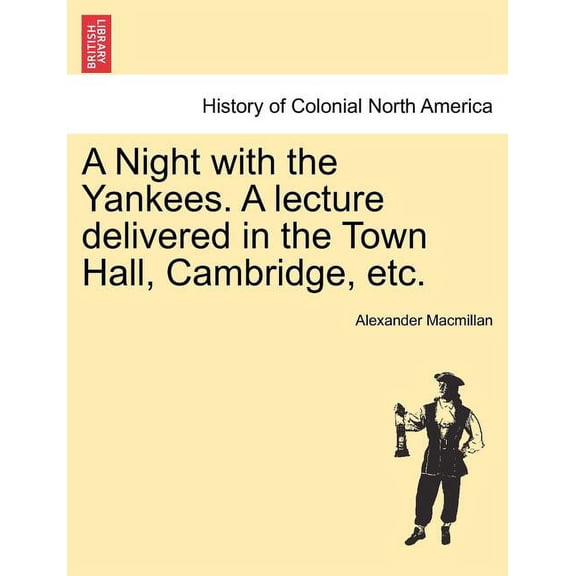 A Night with the Yankees. a Lecture Delivered in the Town Hall, Cambridge, Etc.