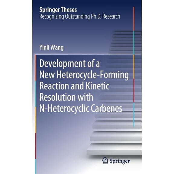 Springer Theses Development of a New Heterocycle-Forming Reaction and Kinetic Resolution with N-Heterocyclic Carbenes, (Hardcover)