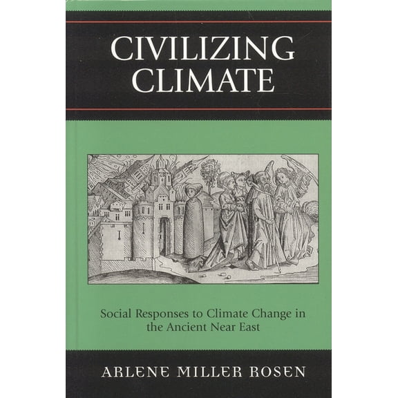 Civilizing Climate: Social Responses to Climate Change in the Ancient Near East, (Hardcover)