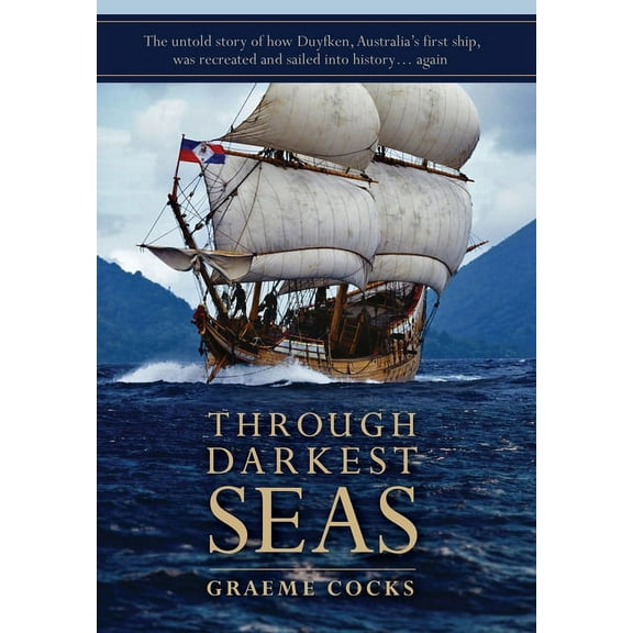 Through Darkest Seas: The untold story of how Duyfken, Australia's first ship was recreated and sailed into history. . ., (Hardcover)