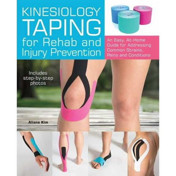 Kinesiology Taping for Rehab and Injury Prevention: An Easy, At-Home Guide for Overcoming Common Strains, Pains and Cond, (Paperback)