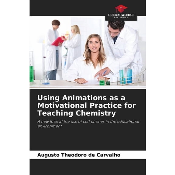 Using Animations as a Motivational Practice for Teaching Chemistry, (Paperback)