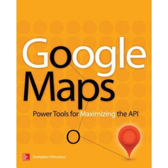 Pre-Owned Google Maps: Power Tools for Maximizing the API (Paperback) 0071823026 9780071823029